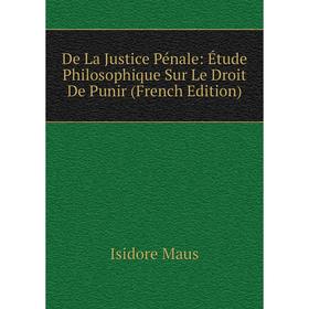 Книга De La Justice Pénale: Étude Philosophique Sur Le Droit De Punir (French Edition). Isidore Maus
Книга De La Justice Pénale: Étude Philosophique Sur Le Droit De Punir (French Edition). Isidore Maus