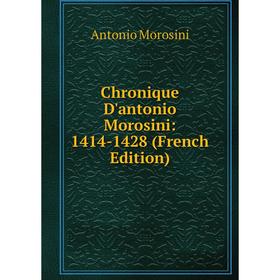 Книга Chronique D'antonio Morosini: 1414-1428 (French Edition). Antonio Morosini
Книга Chronique D'antonio Morosini: 1414-1428 (French Edition). Antonio Morosini