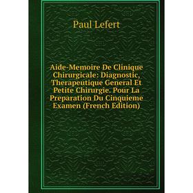 Книга Aide-Memoire De Clinique Chirurgicale: Diagnostic, Therapeutique General Et Petite Chirurgie
Книга Aide-Memoire De Clinique Chirurgicale: Diagnostic, Therapeutique General Et Petite Chirurgie