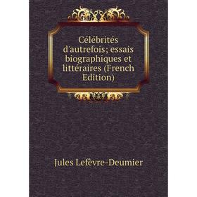 Книга Célébrités d'autrefois; essais biographiques et littéraires (French Edition). Jules Lefèvre-Deumier
Книга Célébrités d'autrefois; essais biographiques et littéraires (French Edition). Jules Lefèvre-Deumier