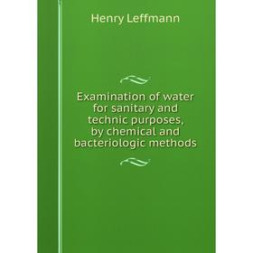 Книга Examination of water for sanitary and technic purposes, by chemical and bacteriologic methods. Henry Leffmann
Книга Examination of water for sanitary and technic purposes, by chemical and bacteriologic methods. Henry Leffmann