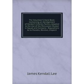 Книга The Volunteer'S Hand Book: Containing an Abridgement of Hardee'S Infantry Tactics, Adapted to the Use of the Percussion Musket in Squad and Comp
Книга The Volunteer'S Hand Book: Containing an Abridgement of Hardee'S Infantry Tactics, Adapted to the Use of the Percussion Musket in Squad and Comp