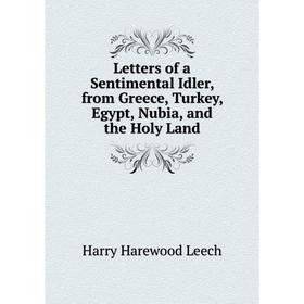 Книга Letters of a Sentimental Idler, from Greece, Turkey, Egypt, Nubia, and the Holy Land
Книга Letters of a Sentimental Idler, from Greece, Turkey, Egypt, Nubia, and the Holy Land