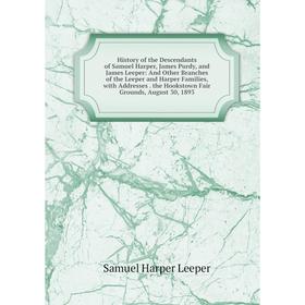 Книга History of the Descendants of Samuel Harper, James Purdy, and James Leeper
Книга History of the Descendants of Samuel Harper, James Purdy, and James Leeper