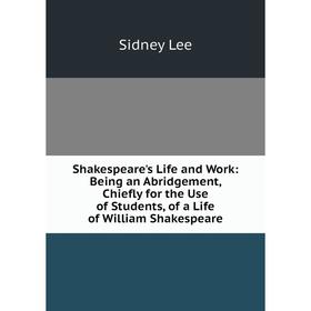 Книга Shakespeare's Life and Work: Being an Abridgement, Chiefly for the Use of Students, of a Life of William Shakespeare. Sidney Lee
Книга Shakespeare's Life and Work: Being an Abridgement, Chiefly for the Use of Students, of a Life of William Shakespeare. Sidney Lee