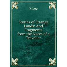 Книга Stories of Strange Lands: And Fragments from the Notes of a Traveller. R Lee
Книга Stories of Strange Lands: And Fragments from the Notes of a Traveller. R Lee
