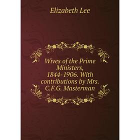 Книга Wives of the Prime Ministers, 1844-1906. With contributions by Mrs. C.F.G. Masterman. Elizabeth Lee
Книга Wives of the Prime Ministers, 1844-1906. With contributions by Mrs. C.F.G. Masterman. Elizabeth Lee