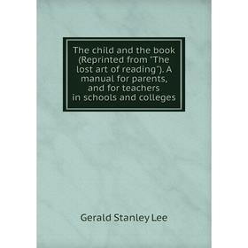 Книга The child and the book (Reprinted from The lost art of reading). A manual for parents, and for teachers in schools and colleges. Gerald Stanley
Книга The child and the book (Reprinted from The lost art of reading). A manual for parents, and for teachers in schools and colleges. Gerald Stanley