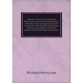 Книга Memoir of the life of Richard Henry Lee, and his correspondence with the Most Distinguished men in America and Europe, illustrative of the ir ch
Книга Memoir of the life of Richard Henry Lee, and his correspondence with the Most Distinguished men in America and Europe, illustrative of the ir ch