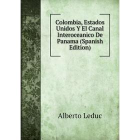Книга Colombia, Estados Unidos Y El Canal Interoceanico De Panama (Spanish Edition). Alberto Leduc
Книга Colombia, Estados Unidos Y El Canal Interoceanico De Panama (Spanish Edition). Alberto Leduc