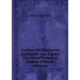 Книга Analyse De Descartes Appliquée Aux Lignes Des Deux Premiers Orders (French Edition). Léon Lecointe
Книга Analyse De Descartes Appliquée Aux Lignes Des Deux Premiers Orders (French Edition). Léon Lecointe