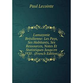 Книга L'amazonie Brésilienne: Les Pays, Ses Habitants, Ses Ressources, Notes Et Statistiques Jusqu'en 1920
Книга L'amazonie Brésilienne: Les Pays, Ses Habitants, Ses Ressources, Notes Et Statistiques Jusqu'en 1920