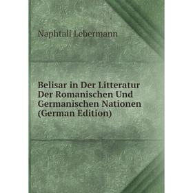 Книга Belisar in Der Litteratur Der Romanischen Und Germanischen Nationen (German Edition). Naphtali Lebermann
Книга Belisar in Der Litteratur Der Romanischen Und Germanischen Nationen (German Edition). Naphtali Lebermann