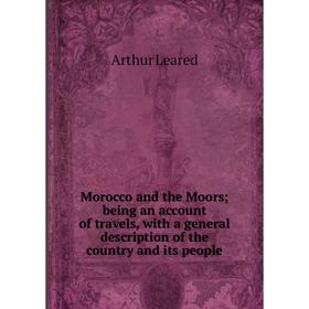Книга Morocco and the Moors; being an account of travels, with a general description of the country and its people
Книга Morocco and the Moors; being an account of travels, with a general description of the country and its people