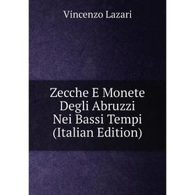 Книга Zecche E Monete Degli Abruzzi Nei Bassi Tempi (Italian Edition). Vincenzo Lazari
Книга Zecche E Monete Degli Abruzzi Nei Bassi Tempi (Italian Edition). Vincenzo Lazari