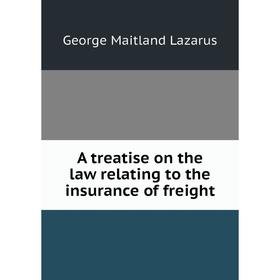 Книга A treatise on the law relating to the insurance of freight. George Maitland Lazarus
Книга A treatise on the law relating to the insurance of freight. George Maitland Lazarus