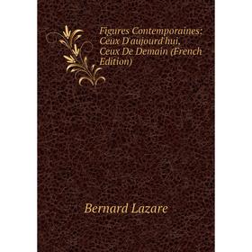 Книга Figures Contemporaines: Ceux D'aujourd'hui, Ceux De Demain (French Edition). Bernard Lazare
Книга Figures Contemporaines: Ceux D'aujourd'hui, Ceux De Demain (French Edition). Bernard Lazare