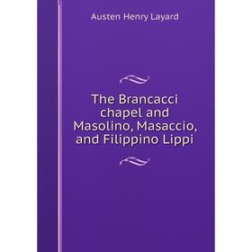 Книга The Brancacci chapel and Masolino, Masaccio, and Filippino Lippi. Austen Henry Layard
Книга The Brancacci chapel and Masolino, Masaccio, and Filippino Lippi. Austen Henry Layard