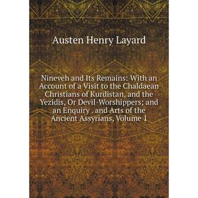 Книга Nineveh and Its Remains: With an Account of a Visit to the Chaldaean Christians of Kurdistan, and the Yezidis, Or Devil-Worshippers; and an Enqu
Книга Nineveh and Its Remains: With an Account of a Visit to the Chaldaean Christians of Kurdistan, and the Yezidis, Or Devil-Worshippers; and an Enqu