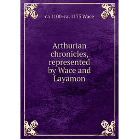 Книга Arthurian chronicles, represented by Wace and Layamon. ca 1100-ca. 1175 Wace
Книга Arthurian chronicles, represented by Wace and Layamon. ca 1100-ca. 1175 Wace