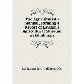 Книга The Agriculturist's Manual, Forming a Report of Lawson's Agricultural Museum in Edinburgh. Ltd Lawson Seed And Nursery Co
Книга The Agriculturist's Manual, Forming a Report of Lawson's Agricultural Museum in Edinburgh. Ltd Lawson Seed And Nursery Co