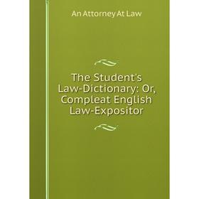 Книга The Student's Law-Dictionary: Or, Compleat English Law-Expositor. An Attorney At Law
Книга The Student's Law-Dictionary: Or, Compleat English Law-Expositor. An Attorney At Law
