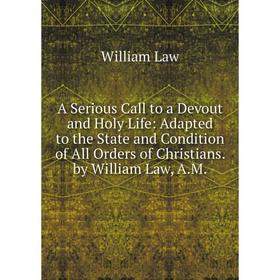 Книга A Serious Call to a Devout and Holy Life: Adapted to the State and Condition of All Orders of Christians. by William Law, A.M. William Law
Книга A Serious Call to a Devout and Holy Life: Adapted to the State and Condition of All Orders of Christians. by William Law, A.M. William Law
