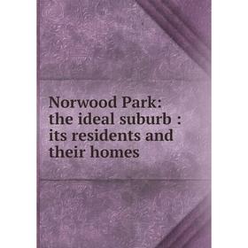 Книга Norwood Park: the ideal suburb: its residents and their homes
Книга Norwood Park: the ideal suburb: its residents and their homes