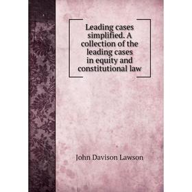 Книга Leading cases simplified A collection of the leading cases in equity and constitutional law
Книга Leading cases simplified A collection of the leading cases in equity and constitutional law