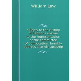 Книга A Reply to the Bishop of Bangor's answer to the representation of the committee of convocation: humbly address'd to his Lordship. William Law
Книга A Reply to the Bishop of Bangor's answer to the representation of the committee of convocation: humbly address'd to his Lordship. William Law
