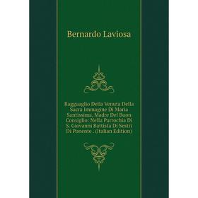 Книга Ragguaglio Della Venuta Della Sacra Immagine Di Maria Santissima, Madre Del Buon Consiglio
Книга Ragguaglio Della Venuta Della Sacra Immagine Di Maria Santissima, Madre Del Buon Consiglio