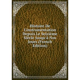 Книга Histoire De L'instrumentation Depuis Le Seizième Siècle Jusqu'à Nos Jours (French Edition)
Книга Histoire De L'instrumentation Depuis Le Seizième Siècle Jusqu'à Nos Jours (French Edition)