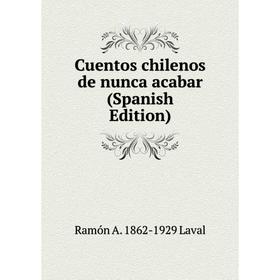Книга Cuentos chilenos de nunca acabar (Spanish Edition). Ramón A. 1862-1929 Laval
Книга Cuentos chilenos de nunca acabar (Spanish Edition). Ramón A. 1862-1929 Laval