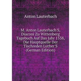 Книга M Anton Lauterbach'S, Diaconi Zu Wittenberg Tagebuch Auf Das Jahr 1538, Die Hauptquelle Der Tischreden Luther'S
Книга M Anton Lauterbach'S, Diaconi Zu Wittenberg Tagebuch Auf Das Jahr 1538, Die Hauptquelle Der Tischreden Luther'S