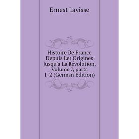Книга Histoire De France Depuis Les Origines Jusqu'a La Révolution, Volume 7, parts 1-2 (German Edition). Ernest Lavisse
Книга Histoire De France Depuis Les Origines Jusqu'a La Révolution, Volume 7, parts 1-2 (German Edition). Ernest Lavisse