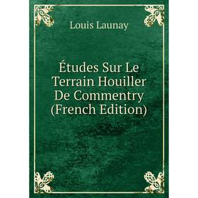 Книга Études Sur Le Terrain Houiller De Commentry (French Edition). Louis Launay
Книга Études Sur Le Terrain Houiller De Commentry (French Edition). Louis Launay