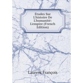 Книга Études Sur L'histoire De L'humanité: L'empire (French Edition). Laurent François
Книга Études Sur L'histoire De L'humanité: L'empire (French Edition). Laurent François