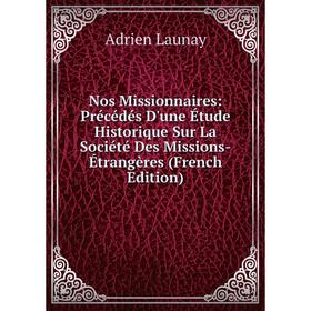 Книга Nos Missionnaires: Précédés D'une Étude Historique Sur La Société Des Missions-Étrangères
Книга Nos Missionnaires: Précédés D'une Étude Historique Sur La Société Des Missions-Étrangères