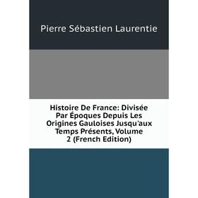 Книга Histoire De France: Divisée Par Époques Depuis Les Origines Gauloises Jusqu'aux Temps Présents, Volume 2 (French Edition). Pierre Sébastien Laur
Книга Histoire De France: Divisée Par Époques Depuis Les Origines Gauloises Jusqu'aux Temps Présents, Volume 2 (French Edition). Pierre Sébastien Laur