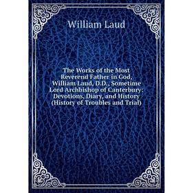 Книга The Works of the Most Reverend Father in God, William Laud, D.D., Sometime Lord Archbishop of Canterbury
Книга The Works of the Most Reverend Father in God, William Laud, D.D., Sometime Lord Archbishop of Canterbury