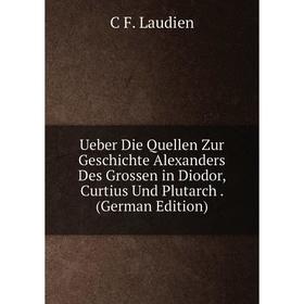 Книга Ueber Die Quellen Zur Geschichte Alexanders Des Grossen in Diodor, Curtius Und Plutarch. (German Edition). C F. Laudien
Книга Ueber Die Quellen Zur Geschichte Alexanders Des Grossen in Diodor, Curtius Und Plutarch. (German Edition). C F. Laudien