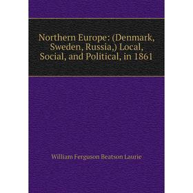 Книга Northern Europe: (Denmark, Sweden, Russia) Local, Social, and Political, in 1861
Книга Northern Europe: (Denmark, Sweden, Russia) Local, Social, and Political, in 1861
