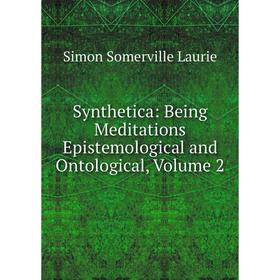 Книга Synthetica: Being Meditations Epistemological and Ontological, Volume 2. Laurie Simon Somerville
Книга Synthetica: Being Meditations Epistemological and Ontological, Volume 2. Laurie Simon Somerville