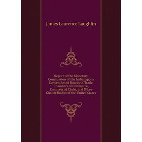 Книга Report of the Monetary Commission of the Indianapolis Convention of Boards of Trade, Chambers of Commerce, Commercial Clubs
Книга Report of the Monetary Commission of the Indianapolis Convention of Boards of Trade, Chambers of Commerce, Commercial Clubs