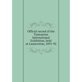 Книга Official record of the Tasmanian international Exhibition, held at Launceston, 1891-92
Книга Official record of the Tasmanian international Exhibition, held at Launceston, 1891-92