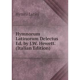 Книга Hymnorum Latinorum Delectus Ed. by J.W. Hewett. (Italian Edition). Hymni Latini
Книга Hymnorum Latinorum Delectus Ed. by J.W. Hewett. (Italian Edition). Hymni Latini