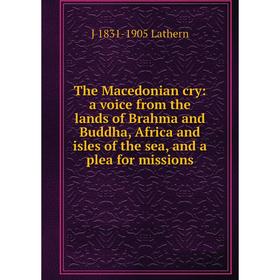 Книга The Macedonian cry: a voice from the lands of Brahma and Buddha, Africa and isles of the sea, and a plea for missions. J 1831-1905 Lathern
Книга The Macedonian cry: a voice from the lands of Brahma and Buddha, Africa and isles of the sea, and a plea for missions. J 1831-1905 Lathern