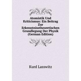 Книга Atomistik Und Kriticismus: Ein Beitrag Zur Erkenntnisstheoretischen Grundlegung Der Physik (German Edition). Kurd Lasswitz
Книга Atomistik Und Kriticismus: Ein Beitrag Zur Erkenntnisstheoretischen Grundlegung Der Physik (German Edition). Kurd Lasswitz