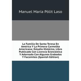 Книга La Familia De Santa Teresa En América Y La Primera Carmelita Americana: Estudio Histórico. Libro Publicado Con Licencia Eclesiástica Y Adornado
Книга La Familia De Santa Teresa En América Y La Primera Carmelita Americana: Estudio Histórico. Libro Publicado Con Licencia Eclesiástica Y Adornado