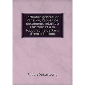 Книга Cartulaire général de Paris; ou, Recueil de documents relatifs à l'histoire et à la topographie de Paris (French Edition). Robert De Lasteyrie
Книга Cartulaire général de Paris; ou, Recueil de documents relatifs à l'histoire et à la topographie de Paris (French Edition). Robert De Lasteyrie